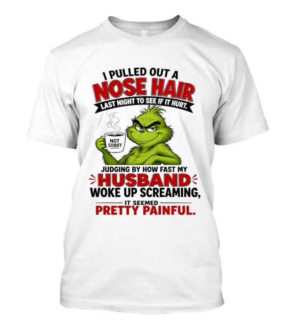 I Pulled Out A Nose Hair Not Sorry Last Night Husband Woke Up Pretty Painful T-Shirt