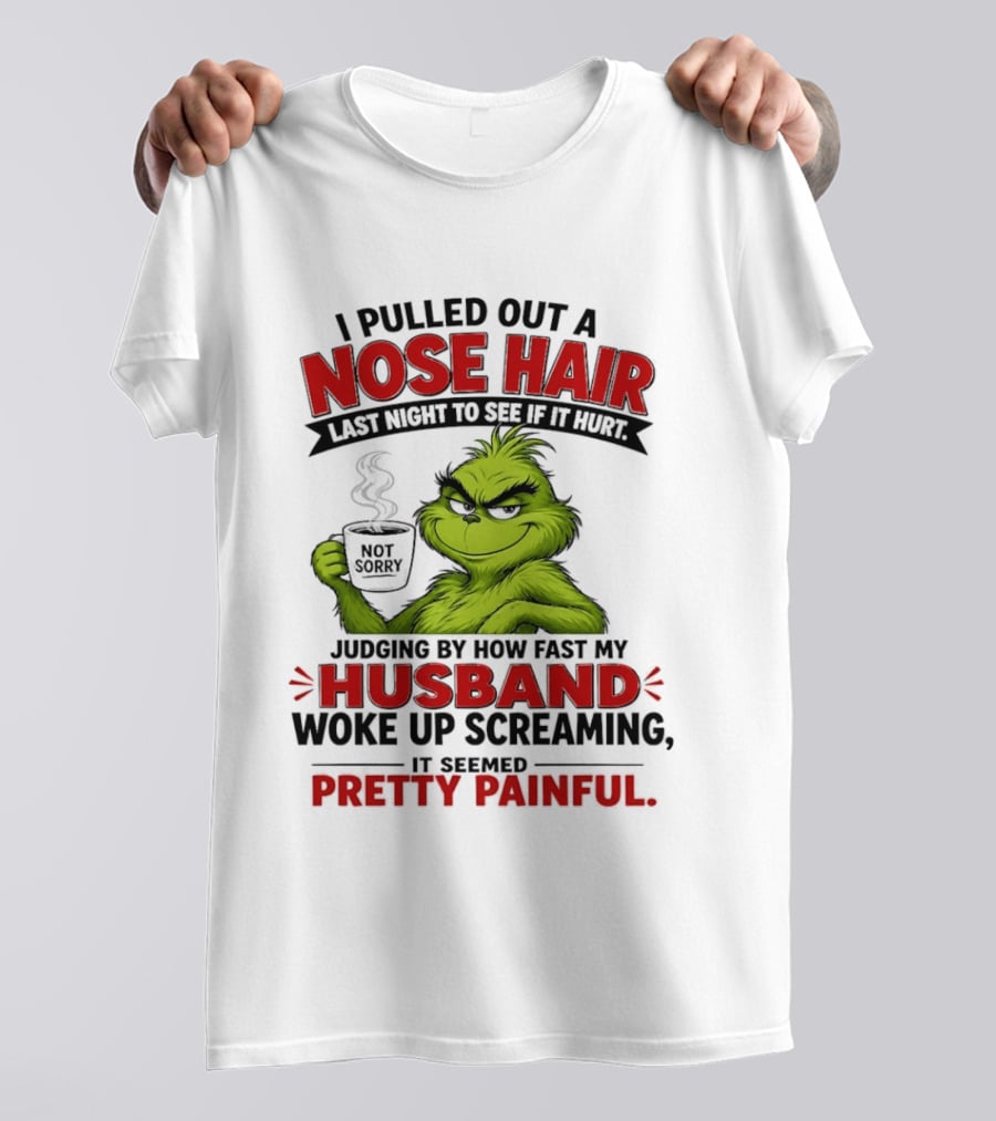 I Pulled Out A Nose Hair Not Sorry Last Night Husband Woke Up Pretty Painful T-Shirt