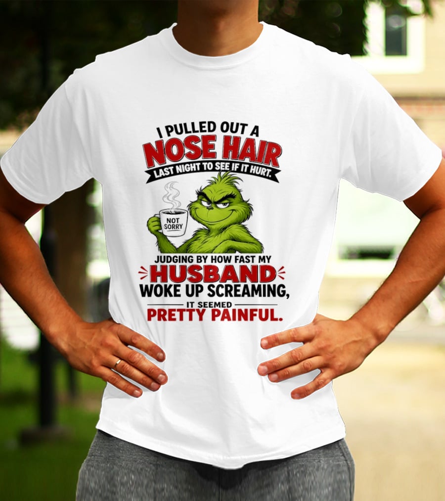 I Pulled Out A Nose Hair Not Sorry Last Night Husband Woke Up Pretty Painful T-Shirt