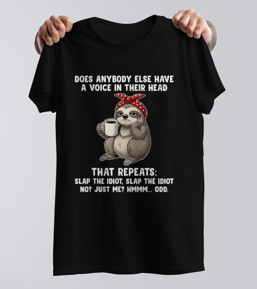 Does Anybody Else Have A Voice In Their Head That Repeats Slap The Idiot Not Just Me Slooth Hmmm Odd T-Shirt