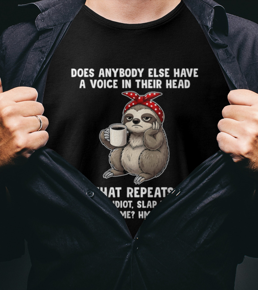 Does Anybody Else Have A Voice In Their Head That Repeats Slap The Idiot Not Just Me Slooth Hmmm Odd T-Shirt