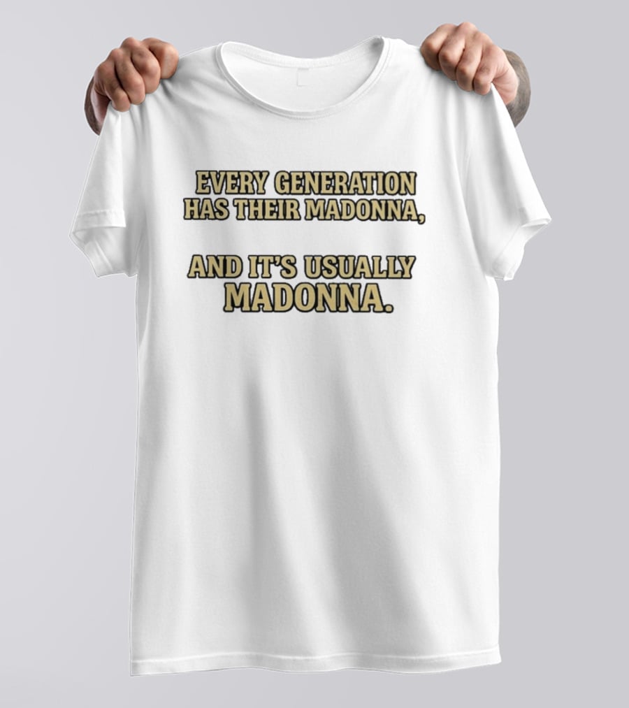 Every Generation Has Their Madonna And It's Usually Madonna T-Shirt