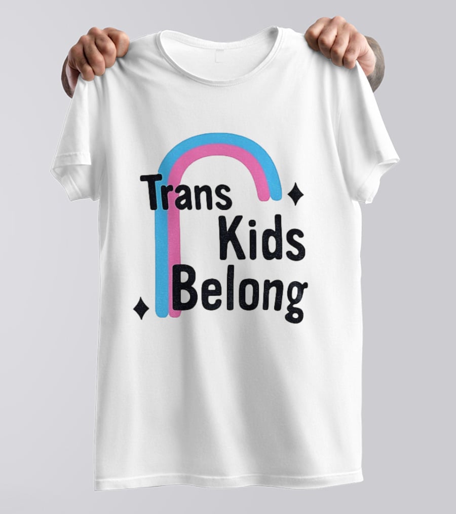 Trans Kids Belong Rainbow LGBTQ+ Support T-Shirt