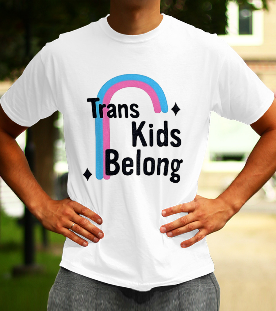 Trans Kids Belong Rainbow LGBTQ+ Support T-Shirt