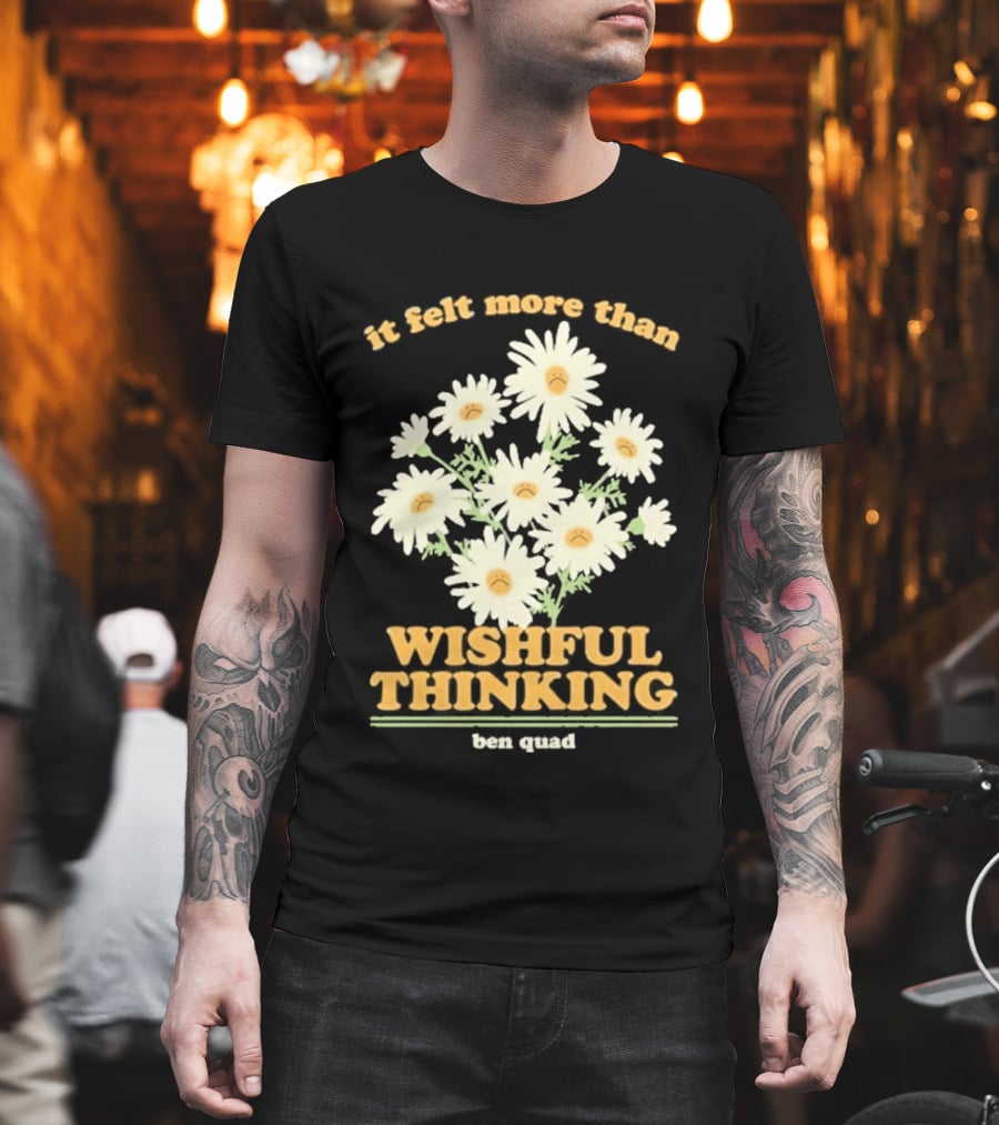 It Felt More Than Wishful Thinking Ben Quad Flower T-Shirt