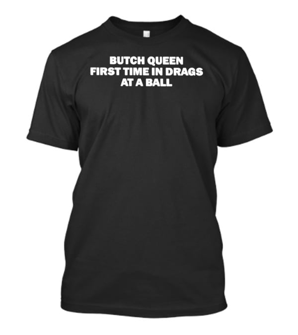 Butch Queen First Time In Drags At A Ball Celebration T-Shirt