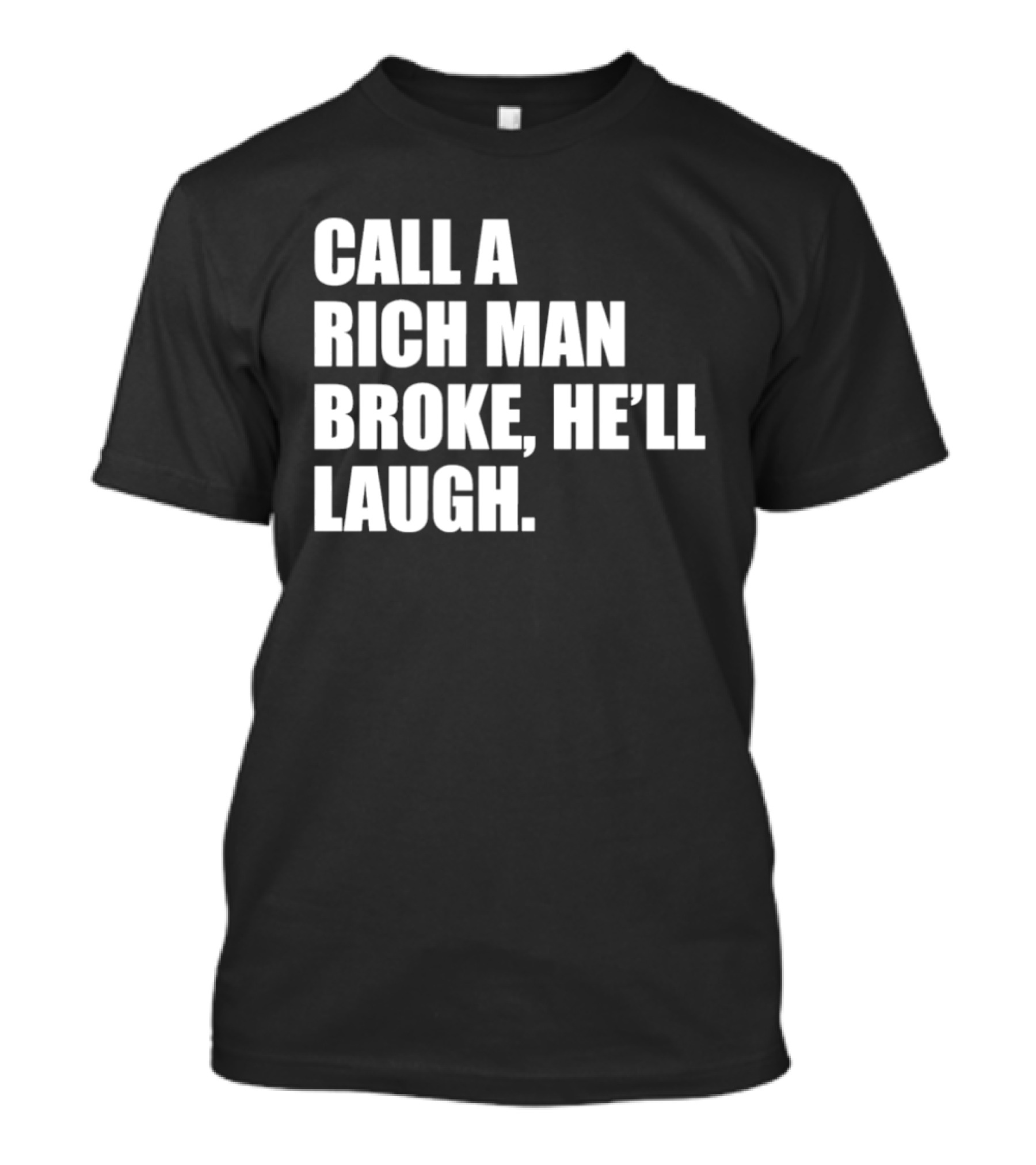 Call A Rich Man Broke He'll Laugh Comical Bold Wealth T-Shirt