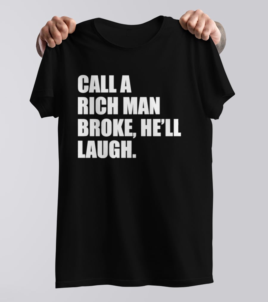 Call A Rich Man Broke He'll Laugh Comical Bold Wealth T-Shirt