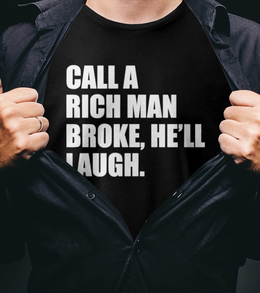 Call A Rich Man Broke He'll Laugh Comical Bold Wealth T-Shirt