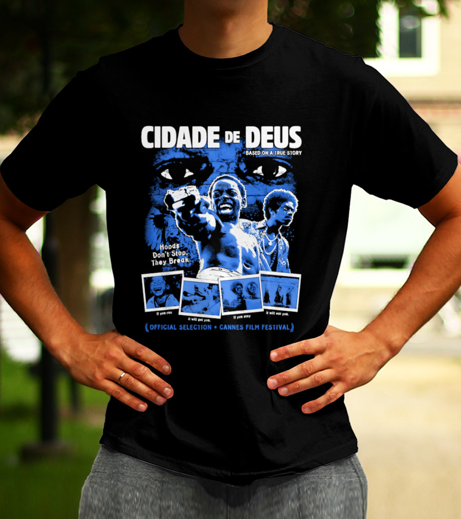 Cidade De Deus Hoods Don't Stop They Break If You Run It Will Get You If You Stay It Will Eat You Official Selection Cannes Film Festival T-Shirt