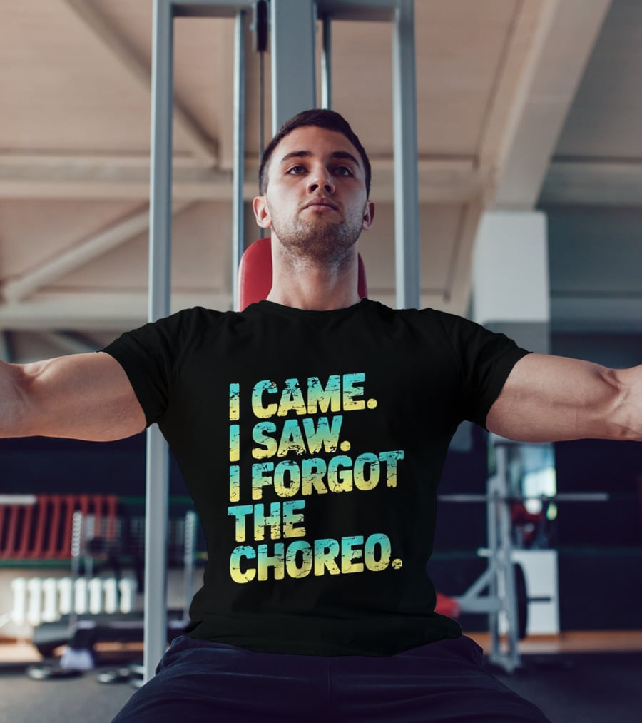 I Came I Saw I Forgot The Choreo Dancer Humor T-Shirt