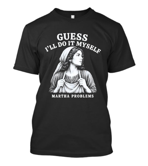 Guess I'll Do It Myself Martha Problems T-Shirt