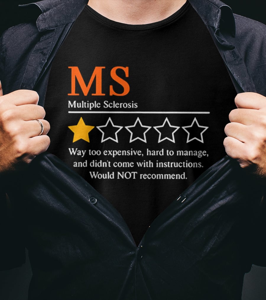 MS Multiple Sclerosis One Star Review Way Too Expensive Hard To Manage No Instructions Would NOT Recommend T-Shirt