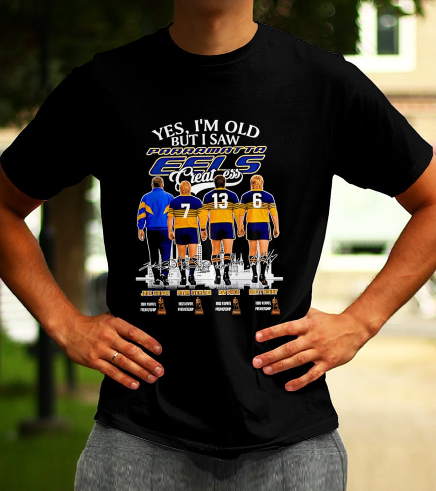 Yes I'm Old But I Saw Parramatta Eels Greatness Legends Jake Arthur Peter Sterling Brad Arthur Eric Grothe Sr T-Shirt