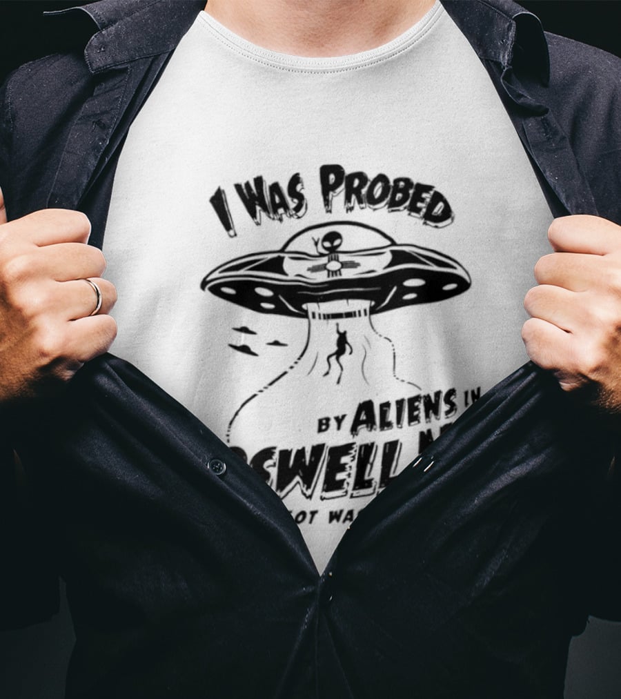 I Was Probed By Aliens In Roswell NM And All I Got Was This T-Shirt