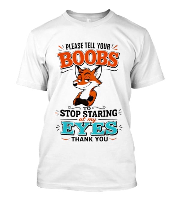 Please Tell Your Boobs To Stop Staring At My Eyes Thank You Fox T-Shirt