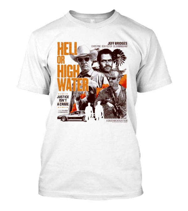 Hell Or High Water Movie Jeff Bridges Chris Pine Ben Foster Gil Birmingham Justice Isn't A Crime CBS Films Lionsgate T-Shirt
