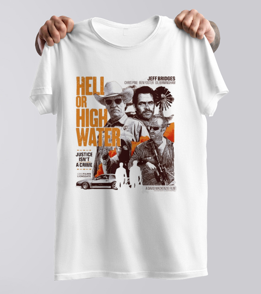 Hell Or High Water Movie Jeff Bridges Chris Pine Ben Foster Gil Birmingham Justice Isn't A Crime CBS Films Lionsgate T-Shirt