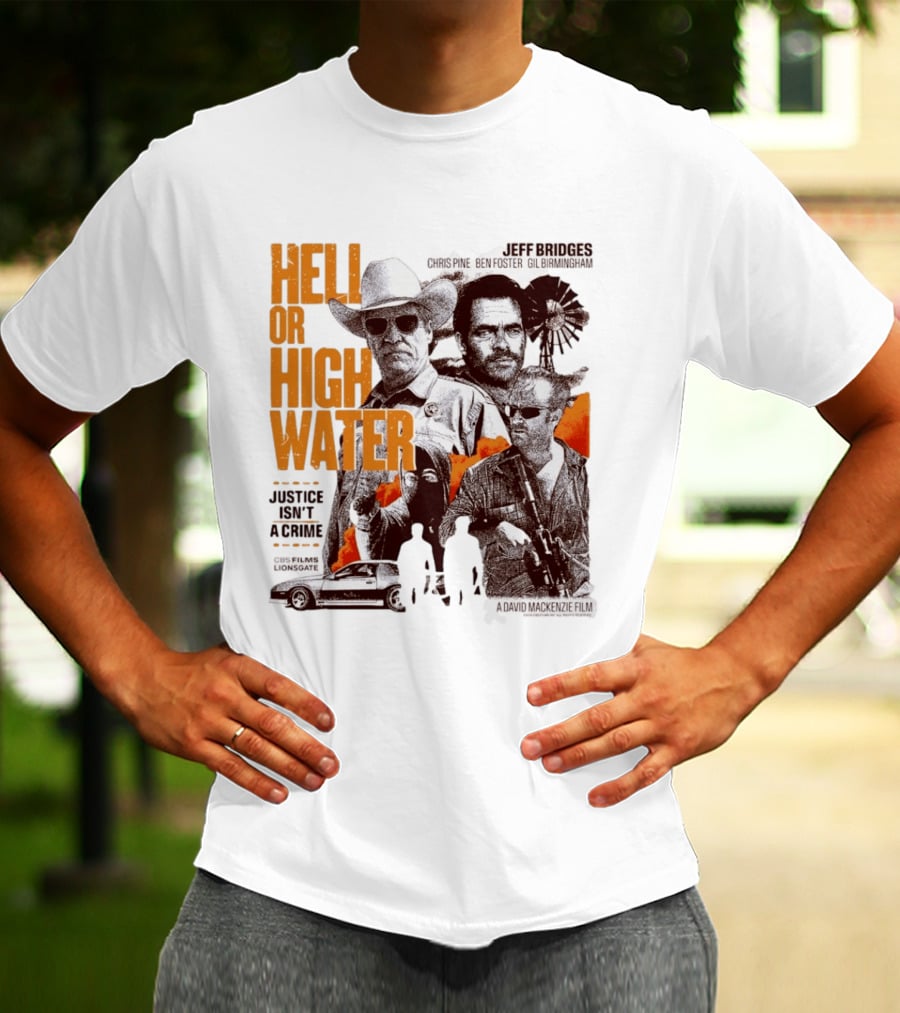 Hell Or High Water Movie Jeff Bridges Chris Pine Ben Foster Gil Birmingham Justice Isn't A Crime CBS Films Lionsgate T-Shirt