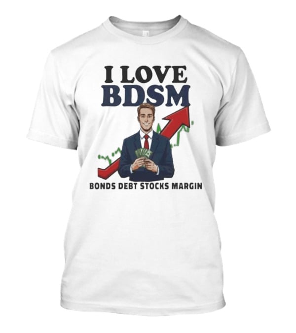 I Love BDSM Bonds Debt Stocks Margin Financial Humor Business T-Shirt