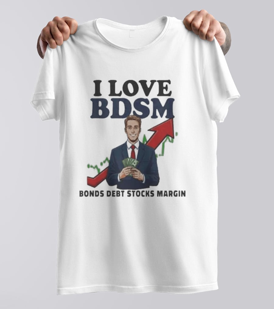 I Love BDSM Bonds Debt Stocks Margin Financial Humor Business T-Shirt