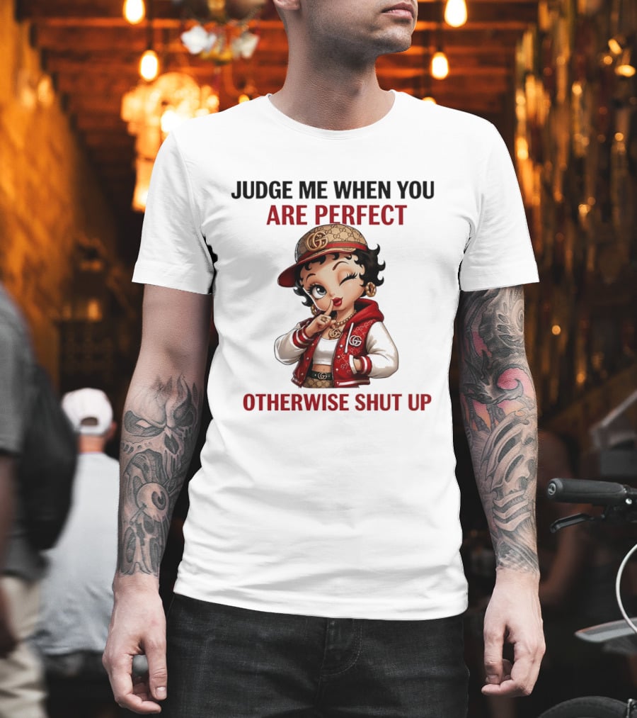 Judge Me When You Are Perfect Otherwise Shut Up Betty Boop T-Shirt