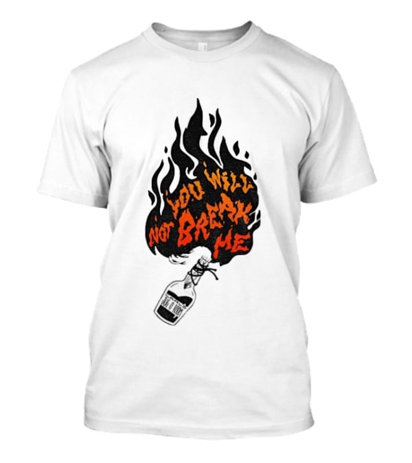 You Will Not Break Me Molotov Cocktail Flame T-Shirt