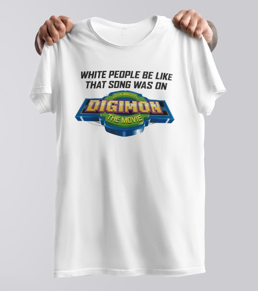 White People Be Like That Song Was On Digital Monsters Digimon The Movie T-Shirt