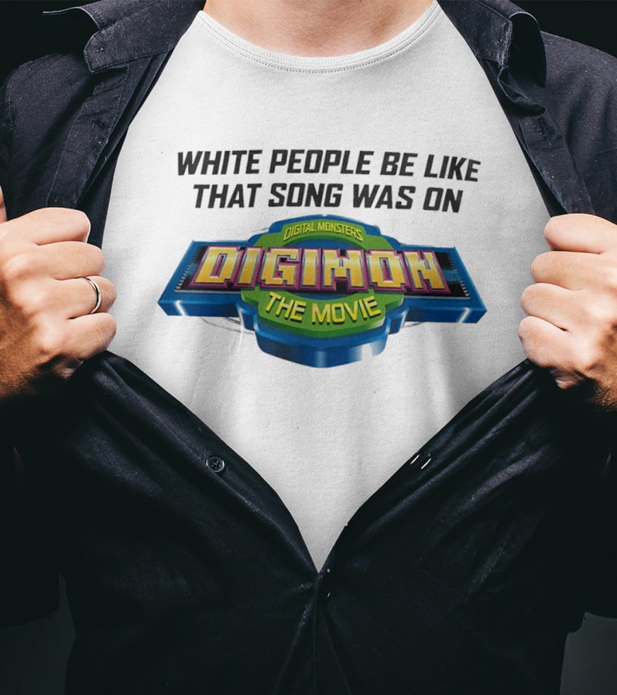 White People Be Like That Song Was On Digital Monsters Digimon The Movie T-Shirt