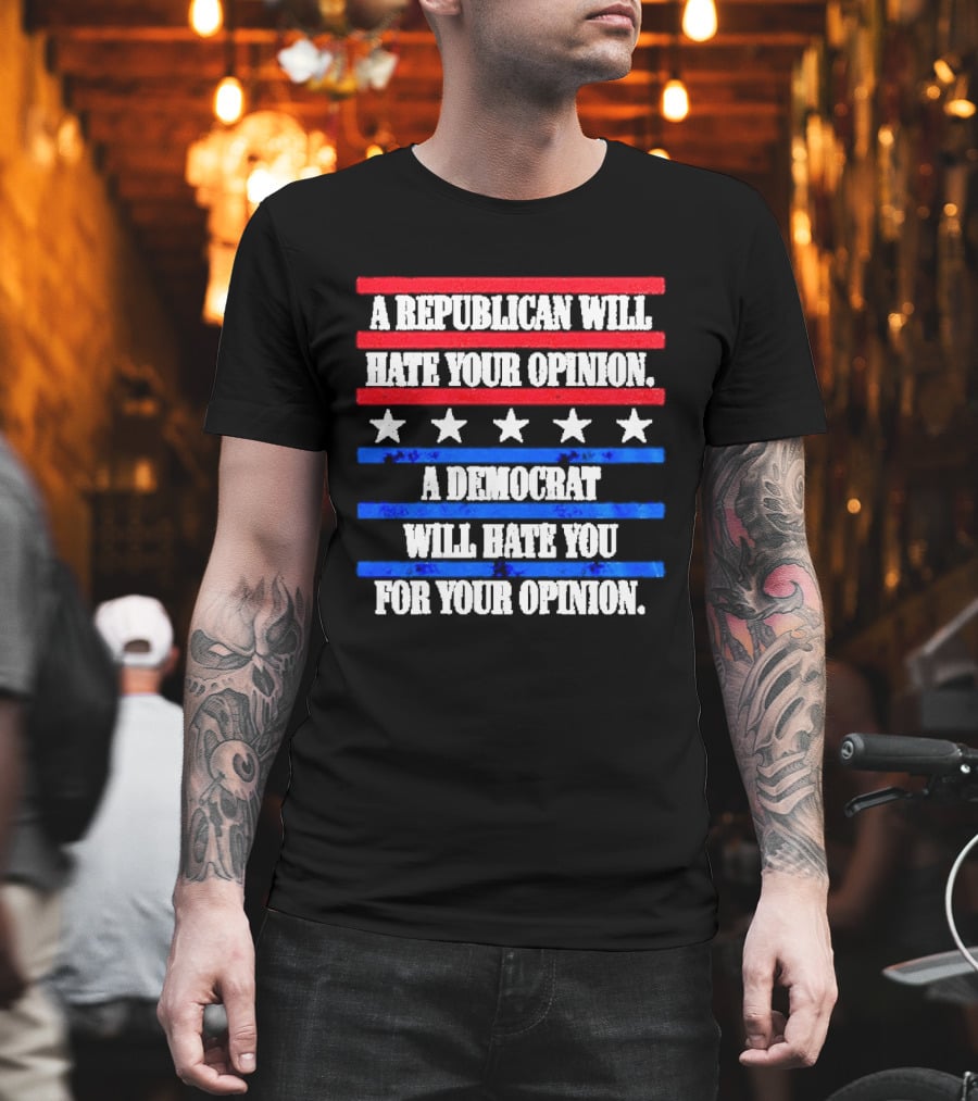 A Republican Will Hate Your Opinion A Democrat Will Hate You For Your Opinion Red And Blue Stars Stripes T-Shirt