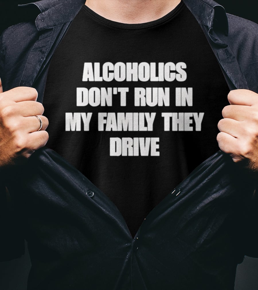 Alcoholics Don't Run In My Family They Drive White T-Shirt