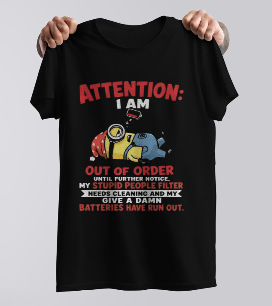 Attention I Am Out Of Order Until Further Notice My Stupid People Filter Needs Cleaning And My Give A Damn Batteries Have Run Out T-Shirt
