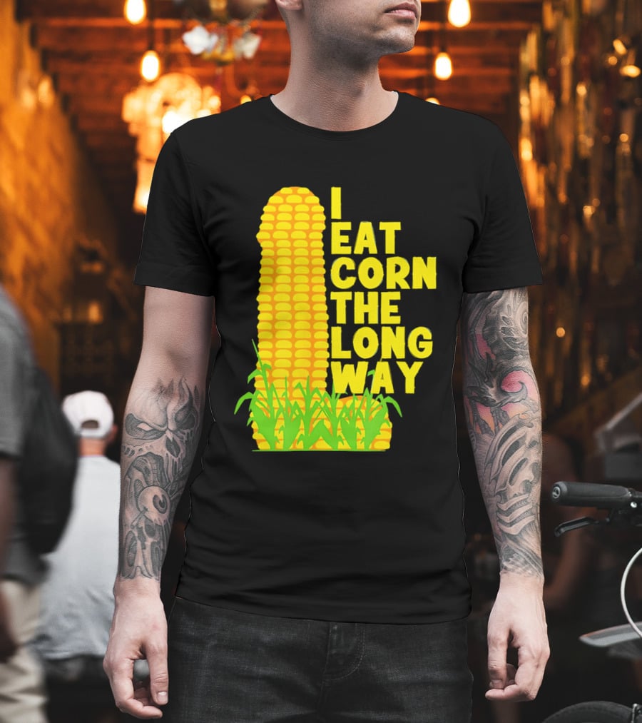 I Eat Corn The Long Way Corn Joke Humor Corncob Eating Fun T-Shirt
