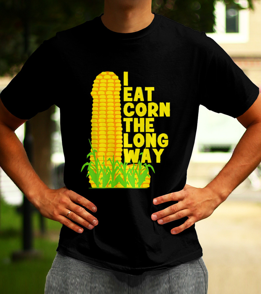I Eat Corn The Long Way Corn Joke Humor Corncob Eating Fun T-Shirt