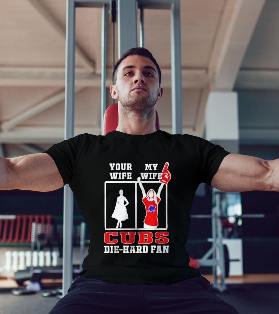 Your Wife My Wife Cubs Die Hard Fan T-Shirt