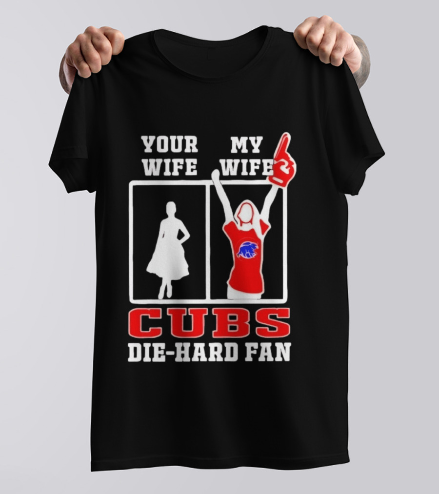 Your Wife My Wife Cubs Die Hard Fan T-Shirt