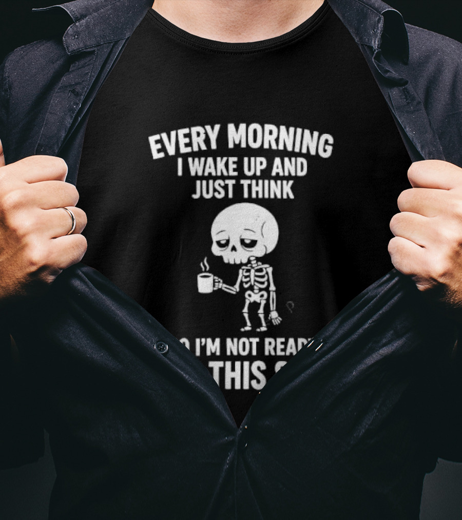 Every Morning I Wake Up And Just Think No I'm Not Ready For This Shit Cartoon Skeleton Coffee T-Shirt