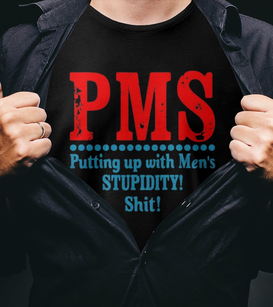 PMS Putting Up With Men's Stupidity Shit T-Shirt