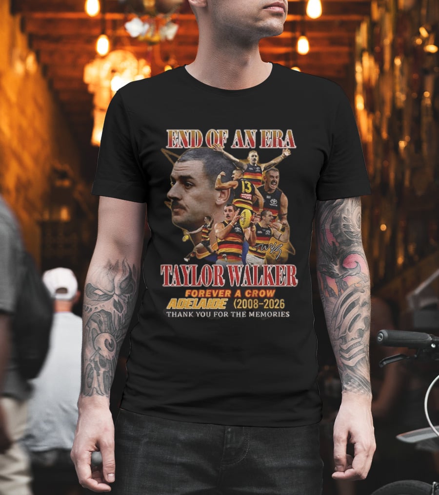 End Of An Era Taylor Walker Forever A Crow Adelaide 2008 To 2026 Thank You For The Memories T-Shirt