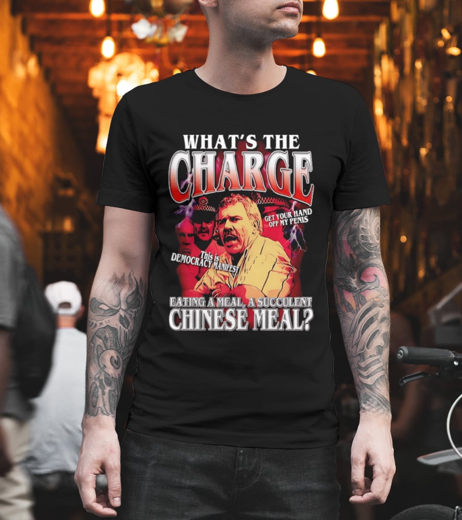 What Is The Charge This Is Democracy Manifest Eating A Meal A Succulent Chinese Meal Get Your Hand Off My Penis T-Shirt