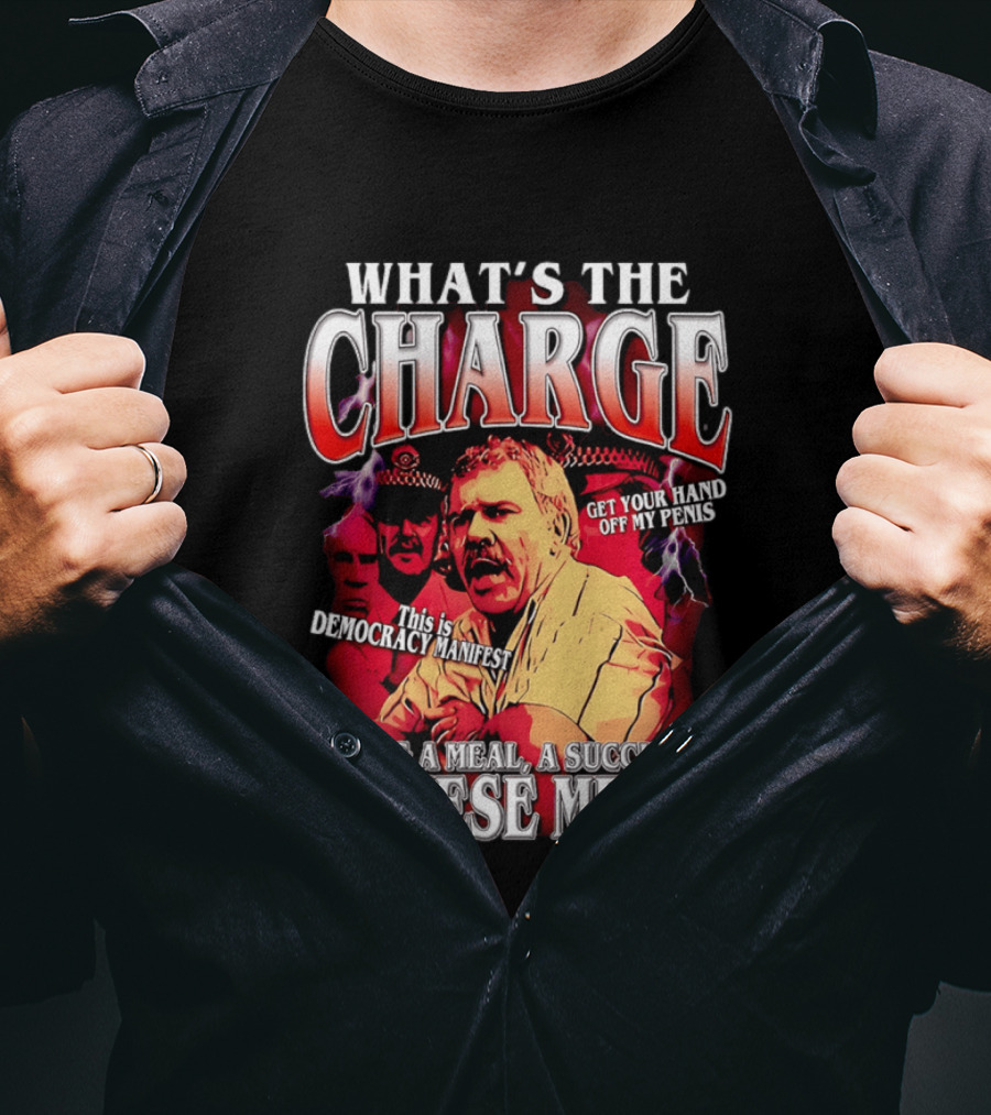 What Is The Charge This Is Democracy Manifest Eating A Meal A Succulent Chinese Meal Get Your Hand Off My Penis T-Shirt