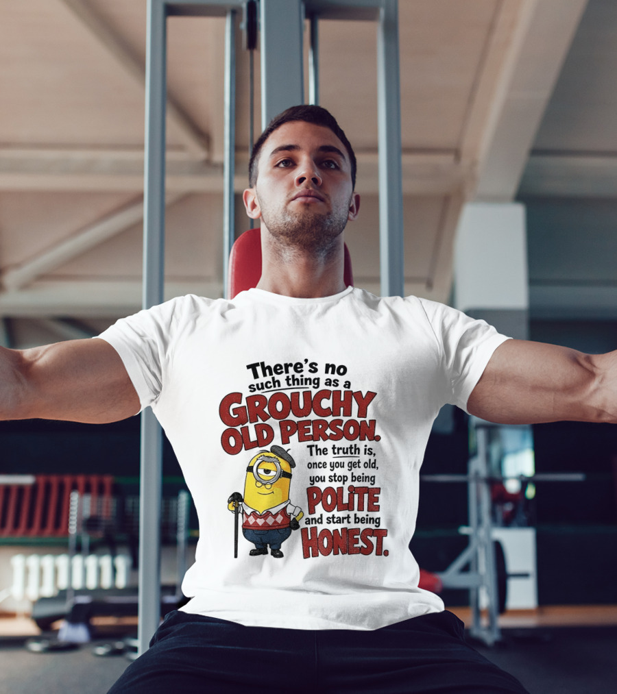 There's No Such Thing As A Grouchy Old Person Minion The Truth Is Once You Get Old You Stop Being Polite And Start Being Honest T-Shirt