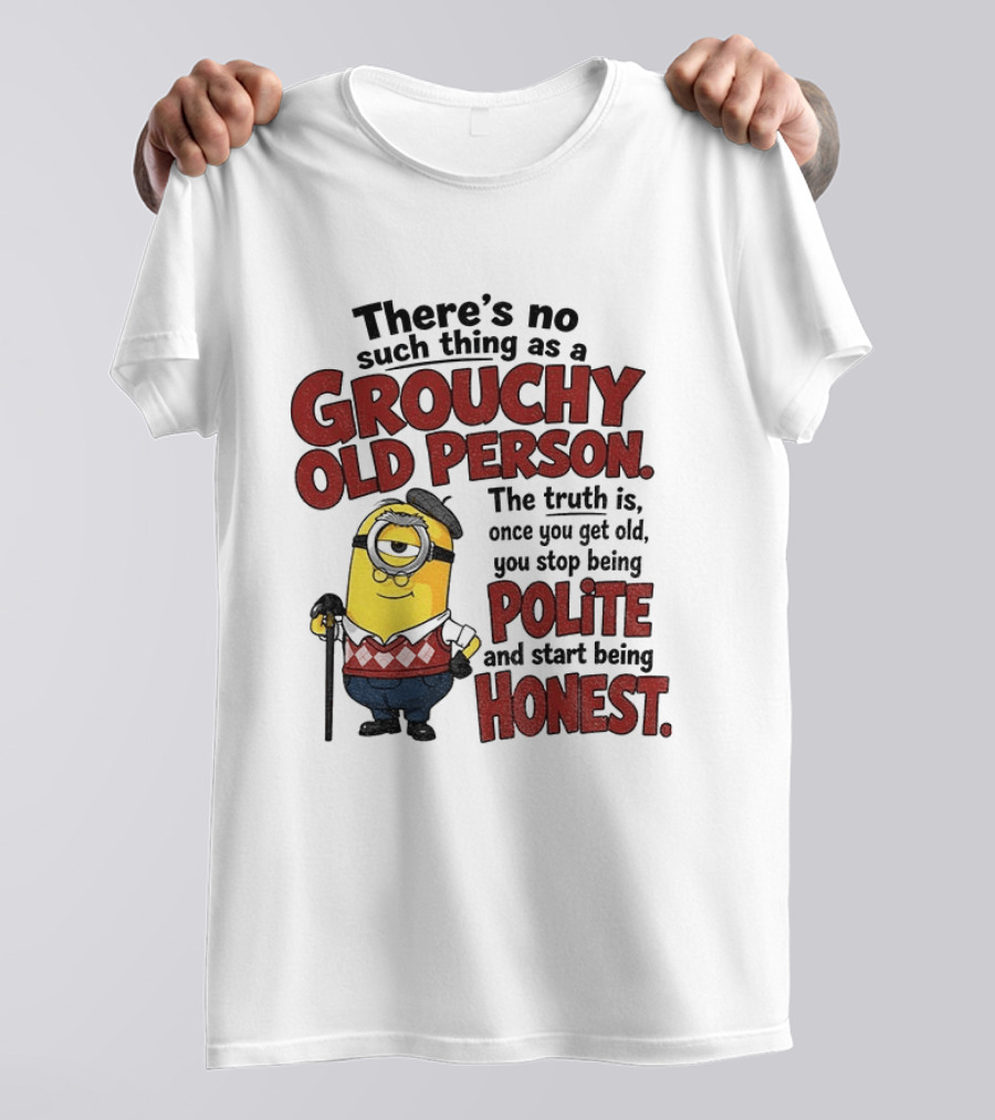 There's No Such Thing As A Grouchy Old Person Minion The Truth Is Once You Get Old You Stop Being Polite And Start Being Honest T-Shirt