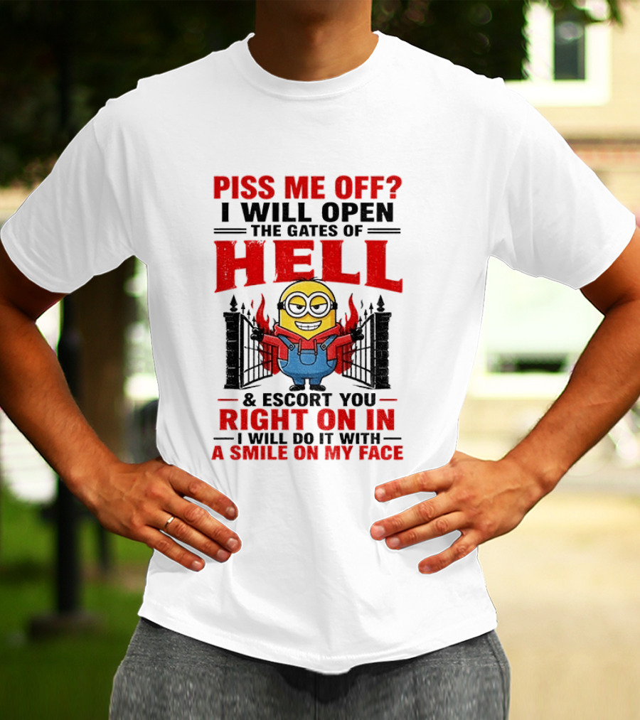 Piss Me Off I Will Open The Gates Of Hell And Escort You Right On In With A Smile On My Face Minion T-Shirt