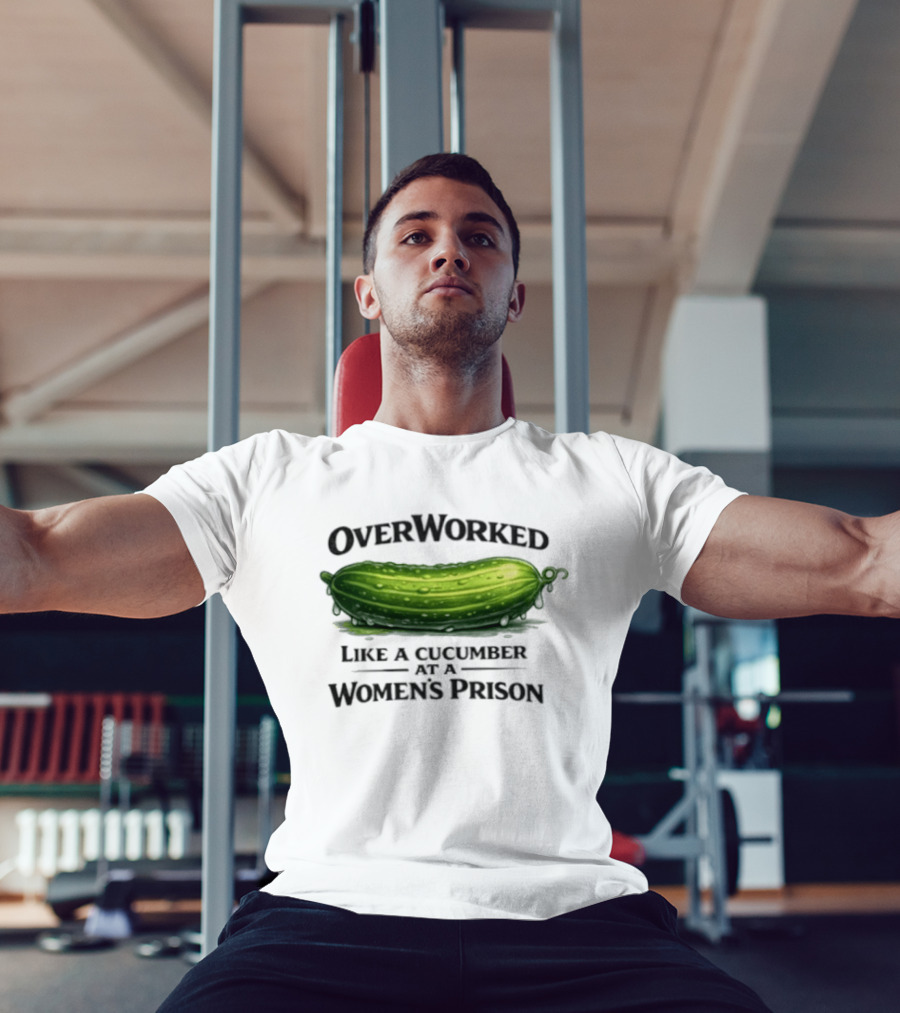 Overworked Like A Cucumber At A Women's Prison T-Shirt