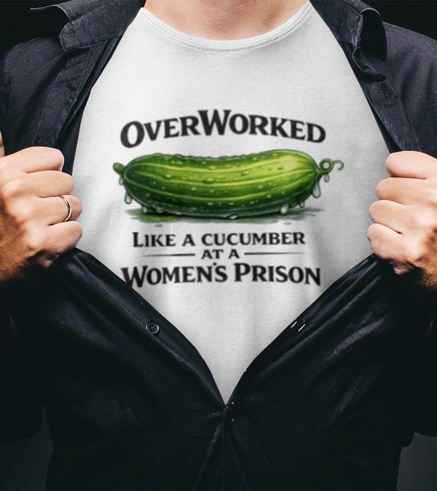 Overworked Like A Cucumber At A Women's Prison T-Shirt
