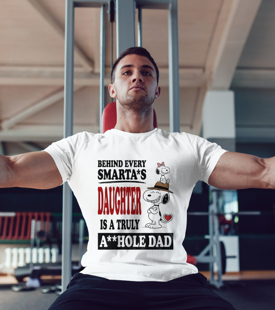 Peanuts Snoopy Behind Every Smarta's Daughter Is A Truly A**hole Dad T-Shirt
