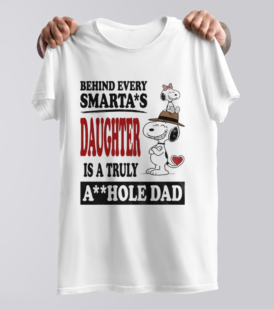 Peanuts Snoopy Behind Every Smarta's Daughter Is A Truly A**hole Dad T-Shirt