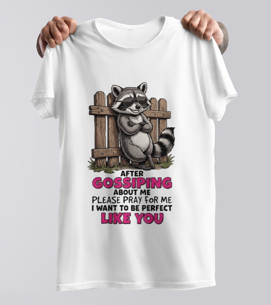 After Gossiping About Me Please Pray For Me I Want To Be Perfect Like You Raccoon Fence T-Shirt