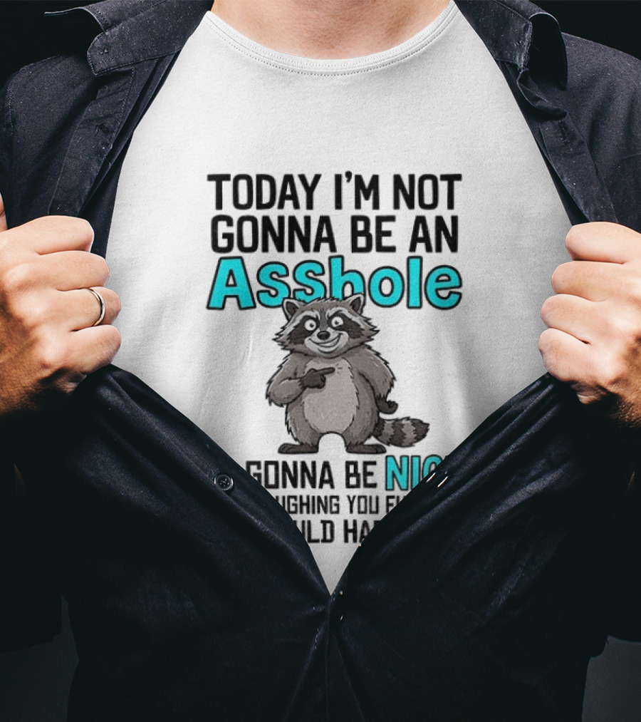 Today I'm Not Gonna Be An Asshole I'm Gonna Be Nice Stop Laughing It Could Happen Raccoon T-Shirt